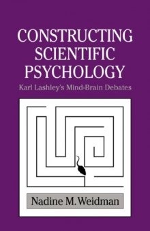 Constructing Scientific Psychology: Karl Lashley's Mind-Brain Debates (Cambridge Studies in the History of Psychology)