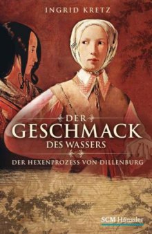 Der Geschmack des Wassers: Der Hexenprozess von Dillenburg (Historischer Roman)  