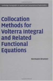 Collocation Methods for Volterra Integral and Related Functional Differential Equations (Cambridge Monographs on Applied and Computational Mathematics)