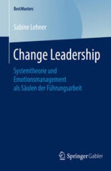 Change Leadership: Systemtheorie und Emotionsmanagement als Säulen der Führungsarbeit