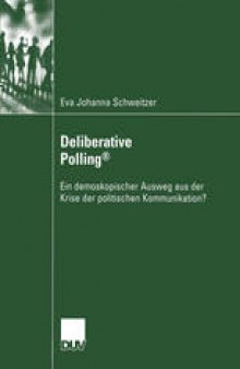 Deliberative Polling®: Ein demoskopischer Ausweg aus der Krise der politischen Kommunikation?