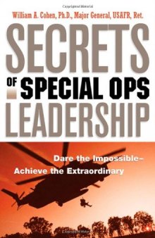 Secrets of Special Ops Leadership: Dare the Impossible -- Achieve the Extraordinary