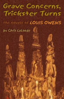 Grave Concerns, Trickster Turns: The Novels of Louis Owens (American Indian Literature and Critical Studies Series)