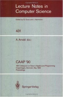 CAAP '90: 15th Colloquium on Trees in Algebra and Programming Copenhagen, Denmark, May 15–18, 1990 Proceedings