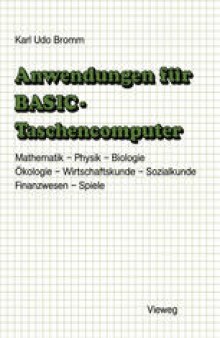 Anwendungen für BASIC-Taschencomputer: Mit über 50 Programmen aus Mathematik, Physik, Biologie, Ökologie, Wirtschaftskunde, Sozialkunde, Finanzwesen und Spielen