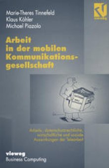 Arbeit in der mobilen Kommunikationsgesellschaft: Arbeits-, datenschutzrechtliche, wirtschaftliche und soziale Auswirkungen der Telearbeit
