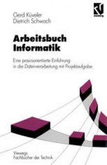 Arbeitsbuch Informatik: Eine praxisorientierte Einführung in die Datenverarbeitung mit Projektaufgabe
