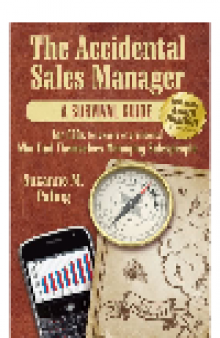 The Accidental Sales Manager. A Survival Guide for CEO's, Owners, and Presidents Who Find Themselves Managing...