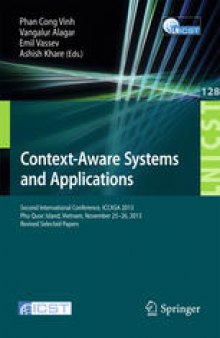 Context-Aware Systems and Applications: Second International Conference, ICCASA 2013, Phu Quoc Island, Vietnam, November 25-26, 2013, Revised Selected Papers