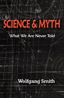 Science and Myth: What We Are Never Told  