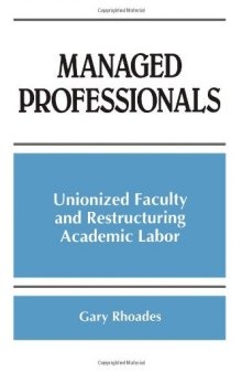 Managed professionals: unionized faculty and restructuring academic labor  