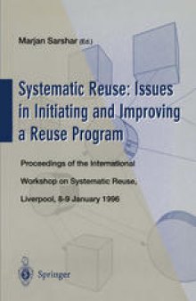 Systematic Reuse: Issues in Initiating and Improving a Reuse Program: Proceedings of the International Workshop on Systematic Reuse, Liverpool, 8–9 January 1996