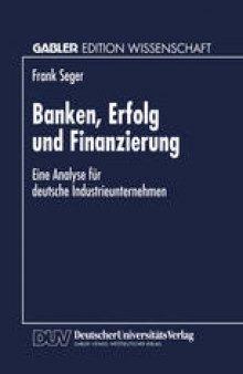 Banken, Erfolg und Finanzierung: Eine Analyse für deutsche Industrieunternehmen