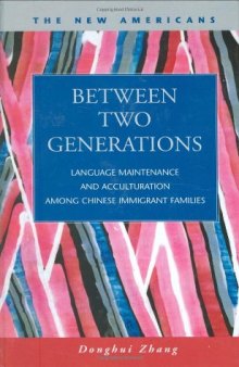 Between Two Generations: Language Maintenance and Acculturation Among Chinese Immigrant Families (The New Americans: Recent Immigration and American Society)