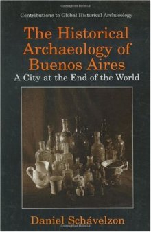 The Historical Archaeology of Buenos Aires - A City at the End of the World 