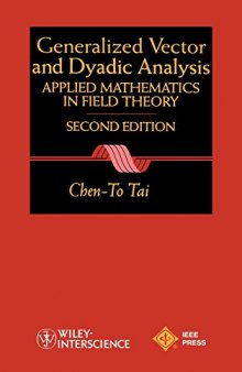 Generalized Vector and Dyadic Analysis: Applied Mathematics in Field Theory, 2nd Ed.  (IEEE Press Series on Electromagnetic Wave Theory)