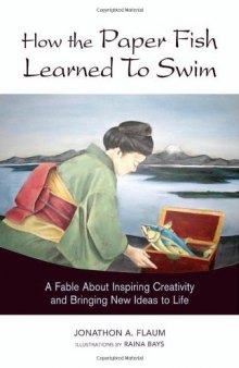 How the Paper Fish Learned to Swim: A Fable About Inspiring Creativity and Bringing New Ideas to Life