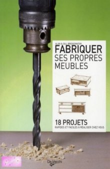 Fabriquer ses propres meubles : 18 projets rapides et faciles à réaliser chez vous