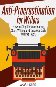 Anti-Procrastination for Writers: The Writer's Guide to Stop Procrastinating, Start Writing and Create a Daily Writing Ritual