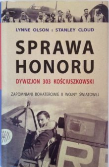 Sprawa honoru: Dywizjon 303 Kościuszkowski : zapomniani bohaterowie II wojny światowej  