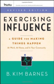 Exercising Influence: A Guide For Making Things Happen at Work, at Home, and in Your Community
