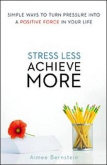 Stress Less. Achieve More.: Simple Ways to Turn Pressure into a Positive Force in Your Life