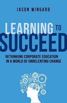 Learning to succeed : rethinking corporate education in a world of unrelenting change