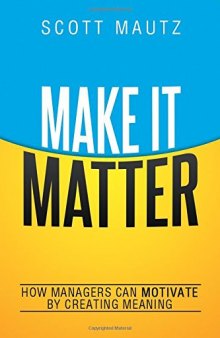 Make It Matter: How Managers Can Motivate by Creating Meaning