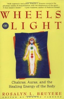 Wheels of Light: Chakras, Auras, and the Healing Energy of the Body