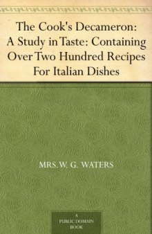 The Cook's Decameron: A Study in Taste: Containing Over Two Hundred Recipes For Italian Dishes