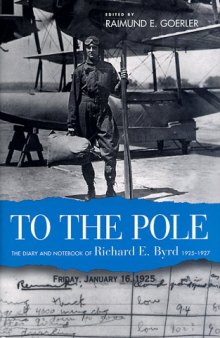 To the Pole: The Diary and Notebook of Richard E. Byrd, 1925-1927