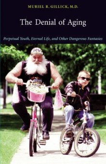 The Denial of Aging: Perpetual Youth, Eternal Life, and Other Dangerous Fantasies