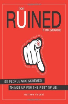 [you] Ruined It for Everyone!: 101 People Who Screwed Things Up for the Rest of Us