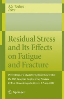 Residual Stress and Its Effects on Fatigue and Fracture: Proceedings of a Special Symposium held within the 16th European Conference of Fracture - ECF16, Alexandroupolis, Greece, 3-7 July, 2006