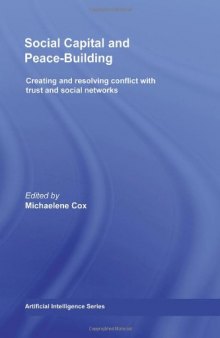 Social Capital and Peace-Building: Creating and Resolving Conflict with Trust and Social Networks  