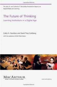 The Future of Thinking: Learning Institutions in a Digital Age (John D. and Catherine T. MacArthur Foundation Reports on Digital Media and Learning)