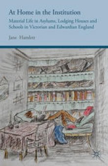 At Home in the Institution: Material Life in Asylums, Lodging Houses and Schools in Victorian and Edwardian England