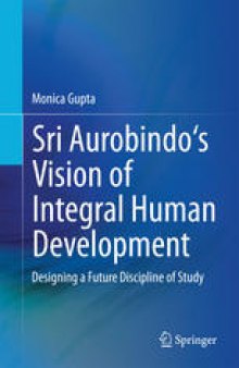 Sri Aurobindo's Vision of Integral Human Development: Designing a Future Discipline of Study
