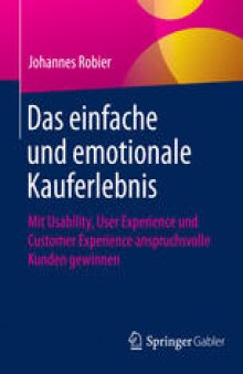 Das einfache und emotionale Kauferlebnis: Mit Usability, User Experience und Customer Experience anspruchsvolle Kunden gewinnen