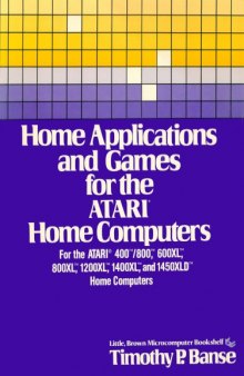 Home applications and games for the Atari home computers : for the Atari 400/800, 600XL, 800XL, 1200XL, 1400XL, and 1450XLD home computers