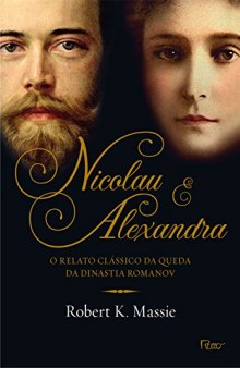 Nicolau & Alexandra - O relato clássico da queda da dinastia Romanov