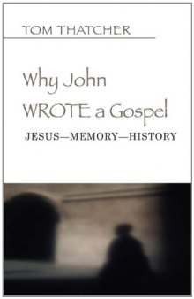 Why John Wrote a Gospel: Jesus--Memory--History
