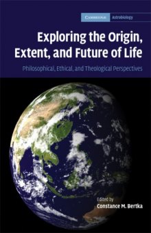 Exploring the Origin, Extent, and Future of Life: Philosophical, Ethical and Theological Perspectives (Cambridge Astrobiology)