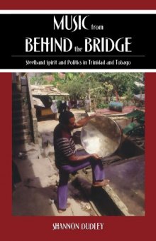 Music from behind the Bridge: Steelband Aesthetics and Politics in Trinidad and Tobago