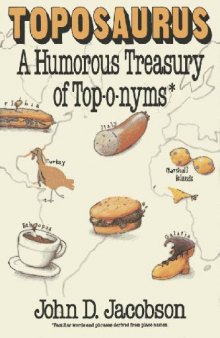 Toposaurus: a humorous treasury of toponyms: an entertaining assortment of familiar words and phrases derived from place names--and their colorful origins