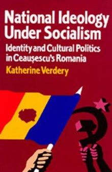 National Ideology Under Socialism: Identity and Cultural Politics in Ceausescu's Romania (Societies and Culture in East-Central Europe)