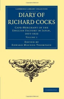 Diary of Richard Cocks, Cape-Merchant in the English Factory in Japan, 1615&ndash;1622, Volume 1: With Correspondence (Cambridge Library Collection - Hakluyt First Series)