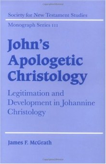 John's Apologetic Christology: Legitimation and Development in Johannine Christology (Society for New Testament Studies Monograph Series)