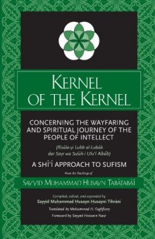 Kernel of the Kernel: Concerning the Wayfaring and Spiritual Journey of the People of Intellect - a Shii Approach to Sufism