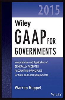 Wiley GAAP for Governments 2015 : Interpretation and Application of Generally Accepted Accounting Principles for State and Local Governments